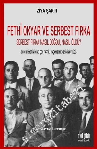 Fethi Okyar ve Serbest Fırka: Serbest Fırka Nasıl Doğdu Nasıl Öldü? Cumhuriyetin İkinci Çok Partili Yaşam Denemesinin Öyküsü -        2020