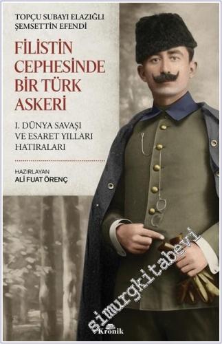 Filistin Cephesinde Bir Türk Askeri : 1. Dünya Savaşı ve Esaret Yılları Hatıraları - Topçu Subayı Elazığlı Şemsettin Efendi -        2025