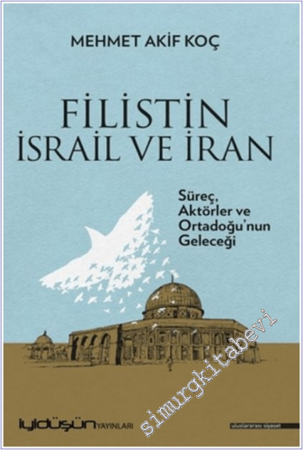 Filistin İsrail ve İran : Süreç Aktörler ve Ortadoğu'nun Geleceği -        2024