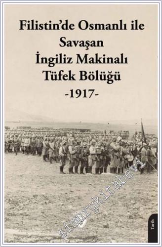 Filistin'de Osmanlı ile Savaşan İngiliz Makinalı Tüfek Bölüğü (1917) -        2024