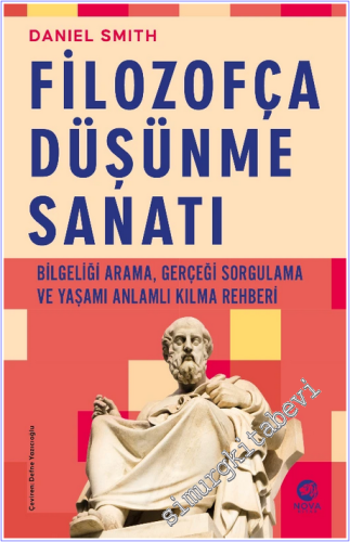 Filozofça Düşünme Sanatı: Bilgeliği Arama, Gerçeği Sorgulama ve Yaşamı Anlamlı Kılma Rehberi -