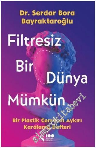 Filtresiz Bir Dünya Mümkün - Bir Plastik Cerrahın Aykırı Karalama Defteri -        2023