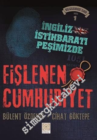 Fişlenen Cumhuriyet - İngiliz İstihbaratı Peşimizde: Belgelerdeki Tarih Serisi 1 -