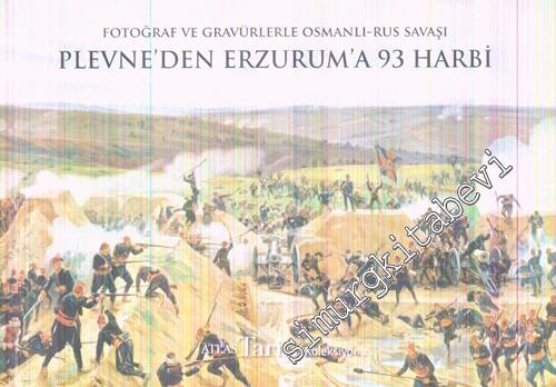 Fotoğraf Ve Gravürlerle Osmanlı Rus Savaşı Plevne'den Erzurum'a 93 Har