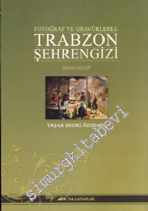 Fotoğraf ve Gravürlerle Trabzon Şehrengizi Cilt 1 -        2011