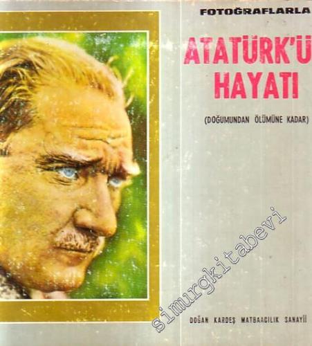 Fotoğraflarla Atatürk'ün Hayatı ( Doğumundan Ölümüne Kadar ) -