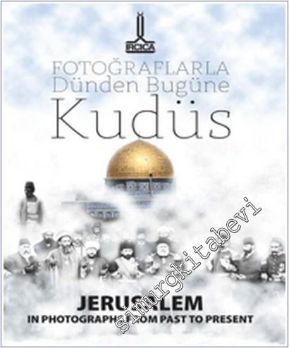 Fotoğraflarla Dünden Bugüne Kudüs = Jerusalem In Photographs From Past To-Present- Al- Quds Min Khilal Al- Shuwar Fi Al-Madi Wa Al-Hadir -        2024