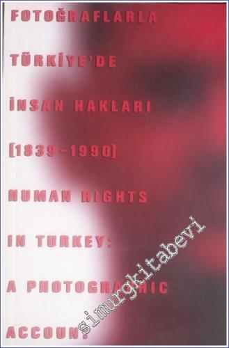 Fotoğraflarla Türkiye'de İnsan Hakları Sergisi 1839 - 1990 = Human Rights in Turkey: a Photographic Account -        2004