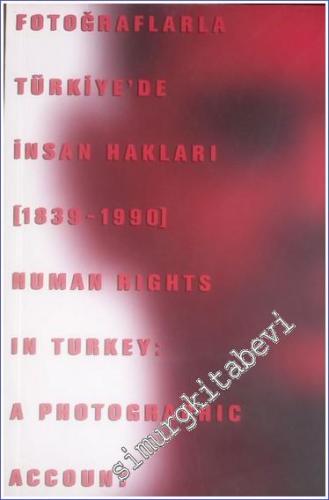 Fotoğraflarla Türkiye'de İnsan Hakları Sergisi 1839 - 1990 = Human Rig