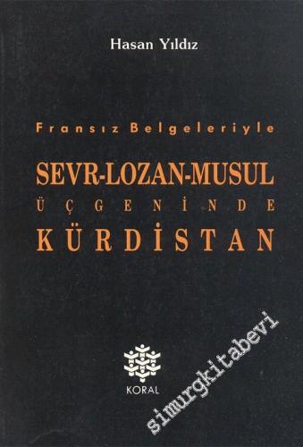Fransız Belgeleriyle Sevr - Lozan - Musul Üçgeninde Kürdistan -