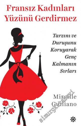Fransız Kadınları Yüzünü Gerdirmez: Tarzını ve Duruşunu Koruyarak Genç Kalmanın Sırları -