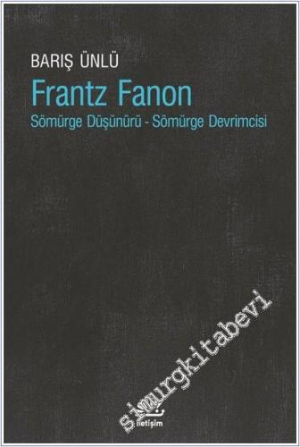 Frantz Fanon : Sömürge Düşünürü - Sömürge Devrimcisi  -        2025