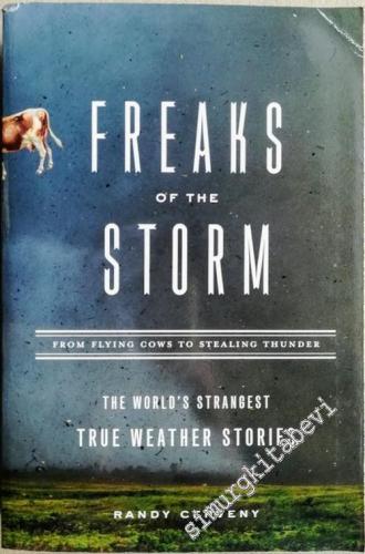 Freaks of the Storm: From Flying Cows to Stealing Thunder: The World's