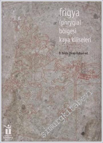 Frigya (Phrygia) Bölgesi Kaya Kiliseleri -        2017