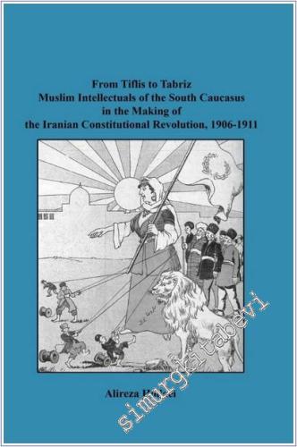 From Tiflis to Tabriz Muslim Intellectuals of the South Caucasus in the Making of the Iranian Constitutional Revolution (1906-1911) -        2024