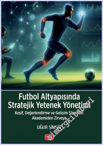 Futbol Altyapısında Stratejik Yetenek Yönetimi : Keşif Değerlendirme ve Gelişim Süreçleri - Akademiden Zirveye -        2026