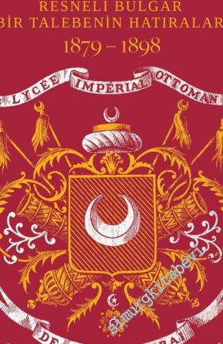 Galatasaray Mekteb-i Sultanisi: Resneli Bulgar Bir Talebenin Hatıraları 1879 - 1898 -