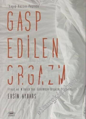 Gasp Edilen Orgazm: Kayıp Hazzın Peşinde - Freud ve Reich'ten Günümüze Orgazm Problemi -