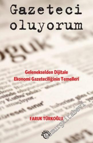 Gazeteci Oluyorum: Gelenekselden Dijitale Ekonomi Gazeteciliğinin Temelleri -