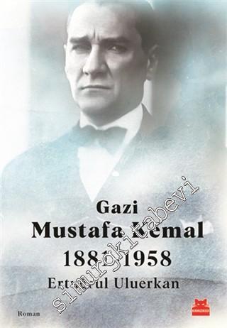 Gazi Mustafa Kemal 1881 - 1958 -