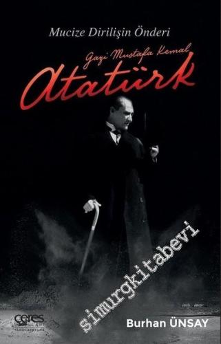 Gazi Mustafa Kemal Atatürk - Mucize Dirilişin Önderi