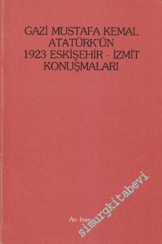 Gazi Mustafa Kemal Atatürk'ün 1923 Eskişehir - İzmit Konuşmaları -