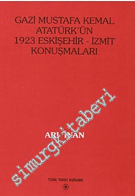 Gazi Mustafa Kemal Atatürk'ün 1923 Eskişehir - İzmit Konuşmaları