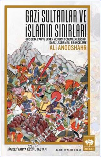 Gazi Sultanlar ve İslâmın Sınırları : Geç Orta Çağ ve Erken Modern Dönemlere İlişkin Karşılaştırmalı Bir İnceleme -        2022