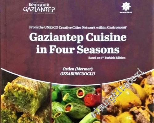 Gaziantep Cuisine in Four Seasons: From the UNESCO Creative Cities Network within Gastronomy -