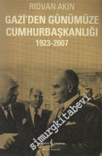 Gazi'den Günümüze Cumhurbaşkanlığı: 1923 - 2007 -