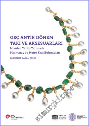 Geç Antik Dönem Takı ve Aksesuarları : İstanbul Tarihi YarImada Marmaray ve Metro Kazı Buluntuları -