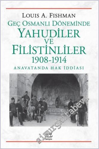 Geç Osmanlı Döneminde Yahudiler ve Filistinliler (1908-1914) : Anavatanda Hak İddiası - 2024
