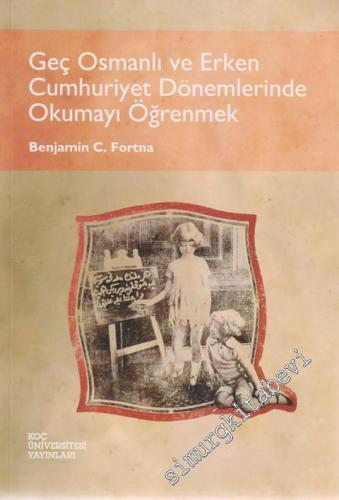Geç Osmanlı ve Erken Cumhuriyet Dönemlerinde Okumayı Öğrenmek -