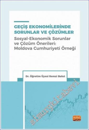 Geçiş Ekonomilerinde Sorunlar ve Çözümler : Sosyal-Ekonomik Sorunlar ve Çözüm Önerileri - Moldova Cumhuriyeti Örneği -        2022