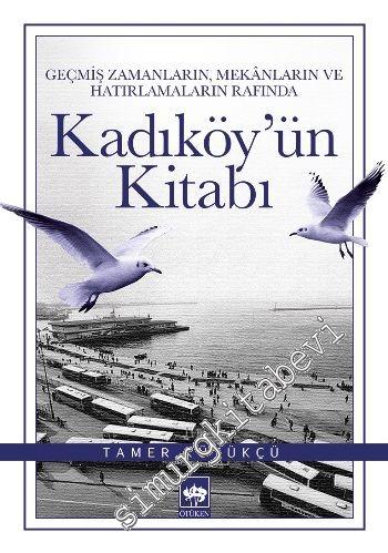Geçmiş Zamanların, Mekanların ve Hatırlamaların Rafında Kadıköy'ün Kitabı -