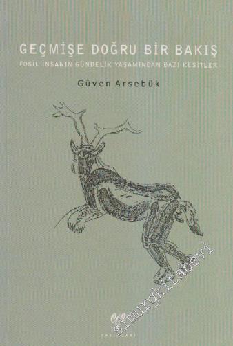 Geçmişe Doğru Bir Bakış: Fosil İnsanın Gündelik Yaşamından Bazı Kesitler -