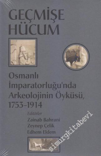 Geçmişe Hücum: Osmanlı İmparatorluğu'nda Arkeolojinin Öyküsü 1753 - 1914 -        2011