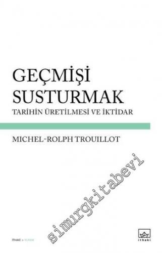 Geçmişi Susturmak: Tarihin Üretilmesi ve İktidar -
