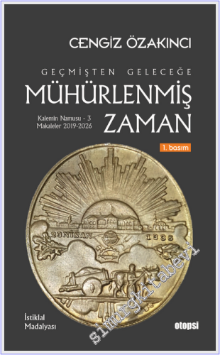 Geçmişten Geleceğe Mühürlenmiş Zaman - Kalemin Namusu Makaleler 3 (2019 - 2026) -