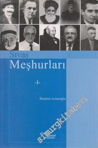Geçmişten Günümüze Sivas Meşhurları: Sanatçılar, Şairler, Yazarlar, Bilimciler, Sporcular, Askerler, Din Adamları, Yönetici ve Siyasiler  Cilt 1 -
