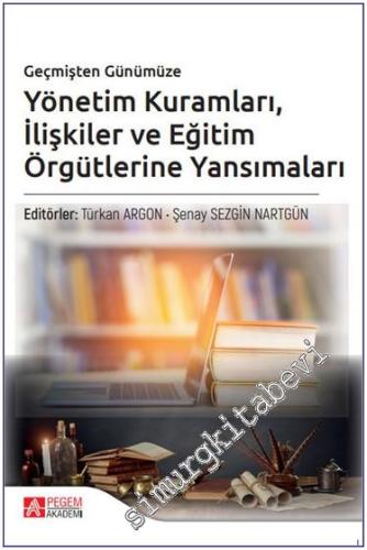 Geçmişten Günümüze Yönetim Kuramları İlişkiler ve Eğitim Örgütlerine Yansımaları -        2023