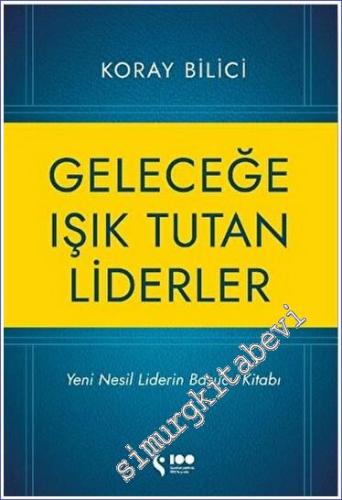 Geleceğe Işık Tutan Liderler : Yeni Nesil Liderlerin Başucu Kitabı -        2023