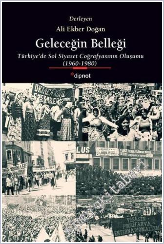 Geleceğin Belleği: Türkiye'de Sol Siyaset Coğrafyasının Oluşumu 1960-1980 -        2025