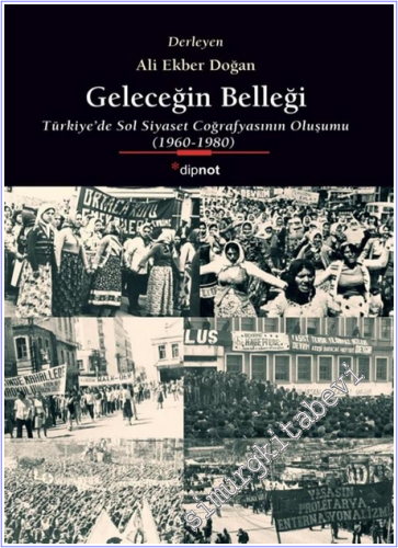 Geleceğin Belleği: Türkiye'de Sol Siyaset Coğrafyasının Oluşumu 1960-1