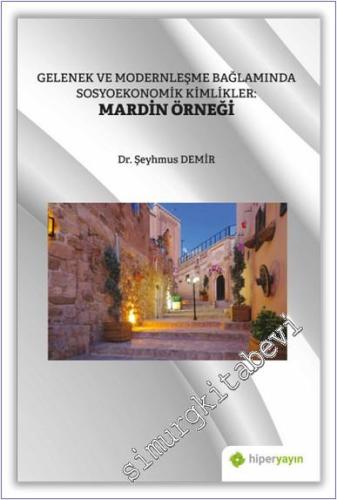 Gelenek ve Modernleşme Bağlamında Sosyoekonomik Kimlikler : Mardin Örneği -        2021