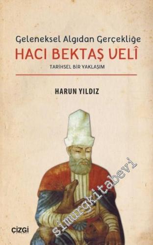 Geleneksel Algıdan Gerçekliğe Hacı Bektaşi Veli - Tarihi Bir Yaklaşım -        2016