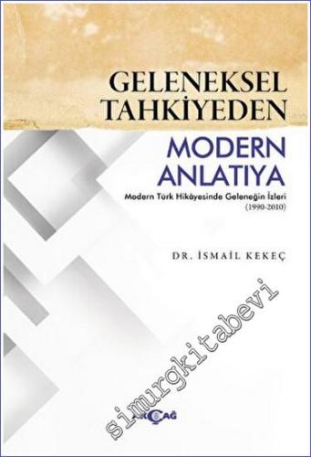 Geleneksel Tahkiyeden Modern Anlatıya :  Modern Türk Hikayesinde Geleneğin İzleri 1990 - 2010 -        2023