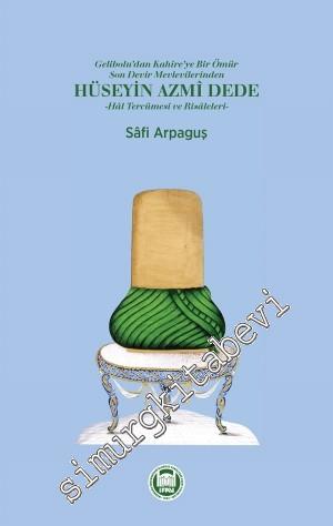 Gelibolu'dan Kahire'ye Bir Ömür: Son Devir Mevlevilerinden Hüseyin Azmi Dede - Hal Tercümesi ve Risaleleri -