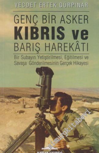 Genç Bir Asker Kıbrıs ve Barış Harekatı: Bir Subayın Yetiştirilmesi, Eğiltilmesi ve Savaşa Gönderilmesinin Gerçek Hikayaesi -        2015