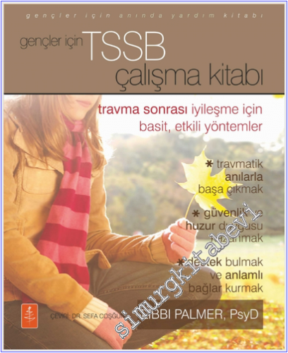 Gençler İçin TSSB Çalışma Kitabı : Travma Sonrası İyileşme İçin Basit, Etkili Yöntemler - Travma Sonrası İyileşme İçin Basit, Etkili Yöntemler = The PTSD Workbook For Teens : Simple Effective Skills for Healing Trauma -